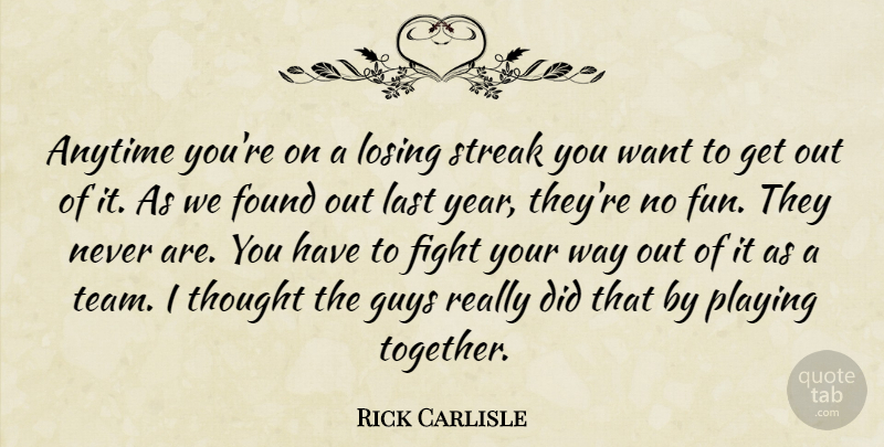 Rick Carlisle Quote About Anytime, Fight, Found, Guys, Last: Anytime Youre On A Losing...