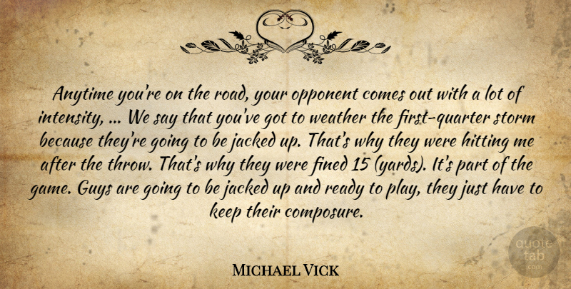 Michael Vick Quote About Anytime, Guys, Hitting, Opponent, Ready: Anytime Youre On The Road...