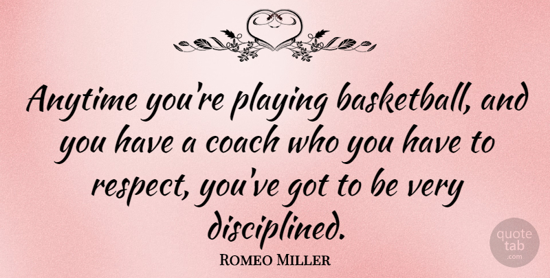 Romeo Miller Quote About Anytime, Playing, Respect: Anytime Youre Playing Basketball And...