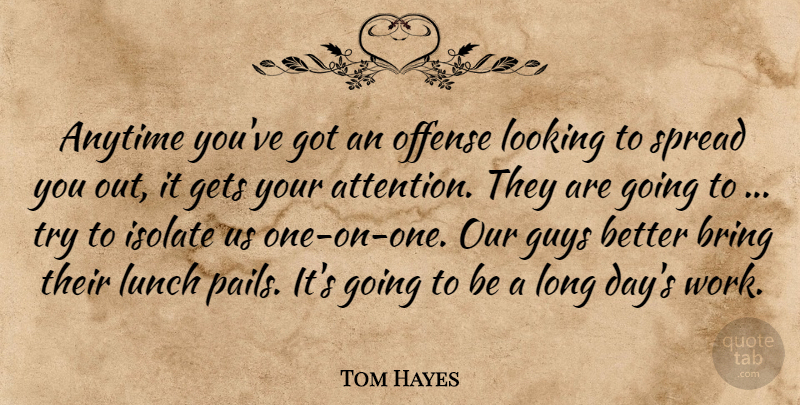 Tom Hayes Quote About Anytime, Bring, Gets, Guys, Isolate: Anytime Youve Got An Offense...
