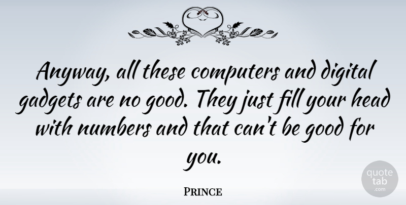 Prince Quote About Computers, Fill, Gadgets, Good, Head: Anyway All These Computers And...