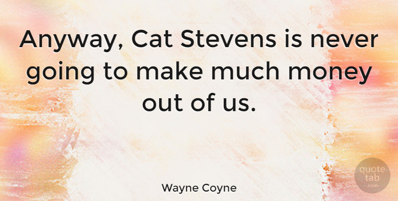 Wayne Coyne Quote About American Musician, Money: Anyway Cat Stevens Is Never...
