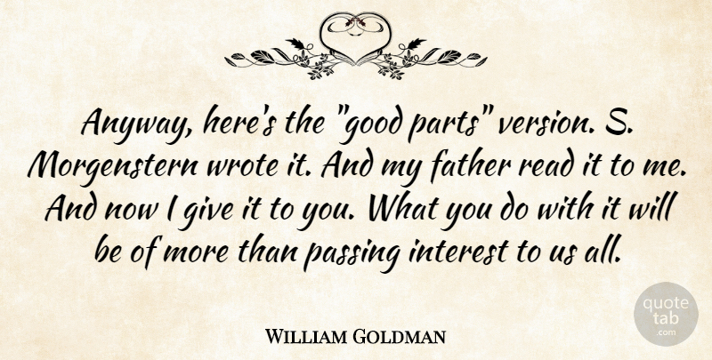 William Goldman Quote About Father, Interest, Passing, Wrote: Anyway Heres The Good Parts...