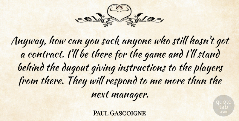 Paul Gascoigne Quote About Anyone, Behind, Dugout, English Athlete, Next: Anyway How Can You Sack...