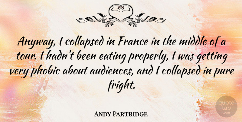 Andy Partridge Quote About France, Eating, Middle: Anyway I Collapsed In France...