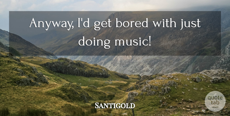 Santigold Quote About Music: Anyway Id Get Bored With...