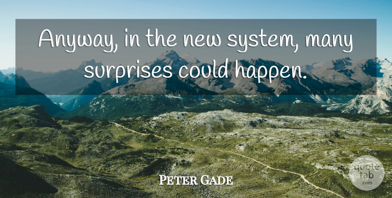 Peter Gade Quote About Surprises: Anyway In The New System...