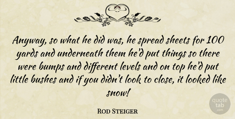 Rod Steiger Quote About Bumps, Bushes, Levels, Looked, Sheets: Anyway So What He Did...