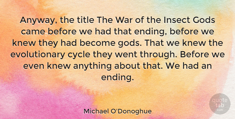 Michael O'Donoghue Quote About Came, Gods, Insect, Knew, Title: Anyway The Title The War...