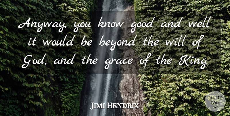 Jimi Hendrix Quote About Kings, Grace, Would Be: Anyway You Know Good And...