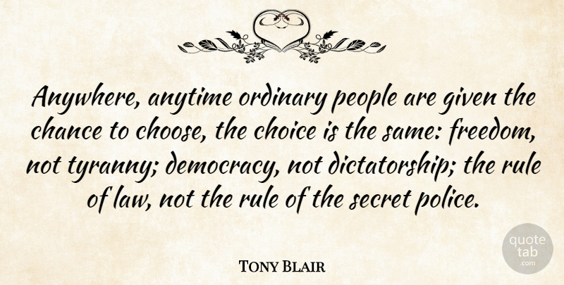 Tony Blair Quote About Law, People, Choices: Anywhere Anytime Ordinary People Are...