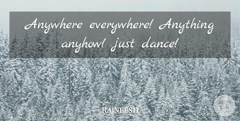 Rajneesh Quote About Love, Just Dance: Anywhere Everywhere Anything Anyhow Just...