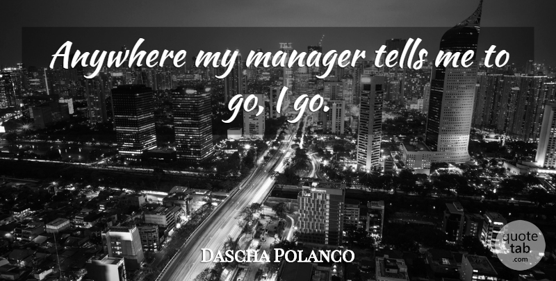Dascha Polanco Quote About undefined: Anywhere My Manager Tells Me...