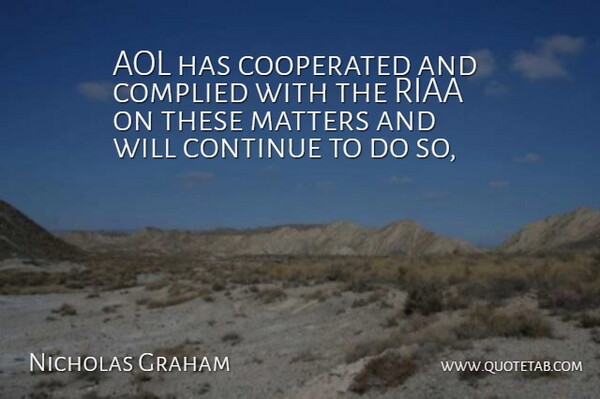 Nicholas Graham Quote About Aol, Continue, Matters: Aol Has Cooperated And Complied...