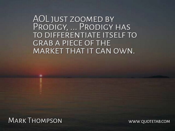 Mark Thompson Quote About Aol, Grab, Itself, Market, Piece: Aol Just Zoomed By Prodigy...