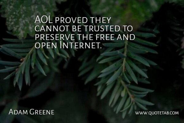 Adam Greene Quote About Aol, Cannot, Free, Open, Preserve: Aol Proved They Cannot Be...