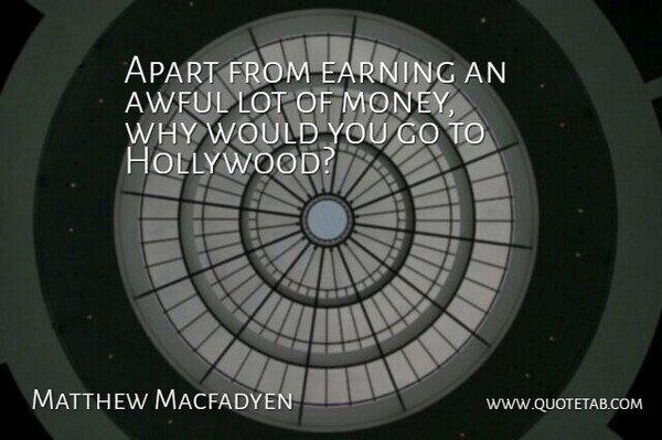 Matthew Macfadyen Quote About Awful, Earning, Hollywood: Apart From Earning An Awful...