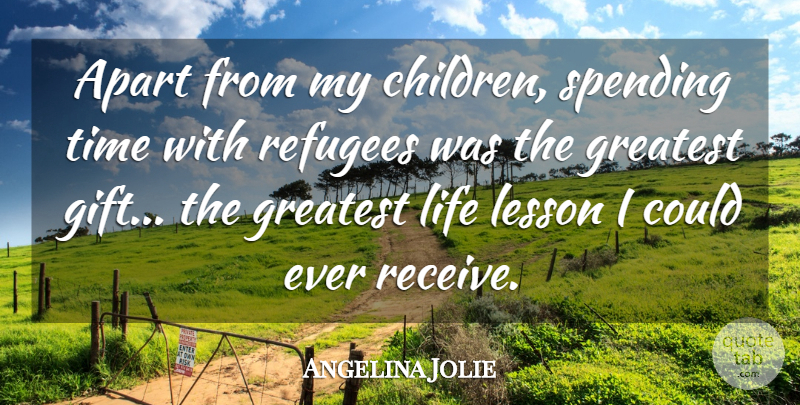 Angelina Jolie Quote About Children, Life Lesson, Lessons: Apart From My Children Spending...