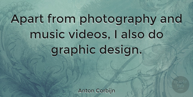 Anton Corbijn Quote About Photography, Design, Video: Apart From Photography And Music...