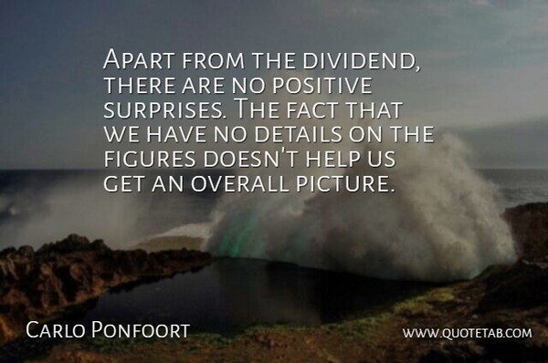 Carlo Ponfoort Quote About Apart, Details, Fact, Figures, Help: Apart From The Dividend There...