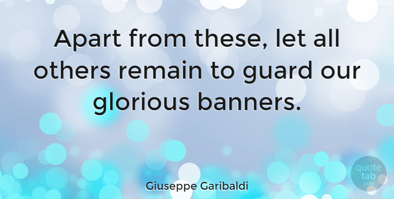 Giuseppe Garibaldi Quote About Guard, Remain: Apart From These Let All...