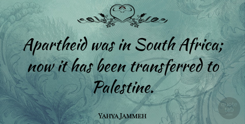 Yahya Jammeh Quote About South: Apartheid Was In South Africa...