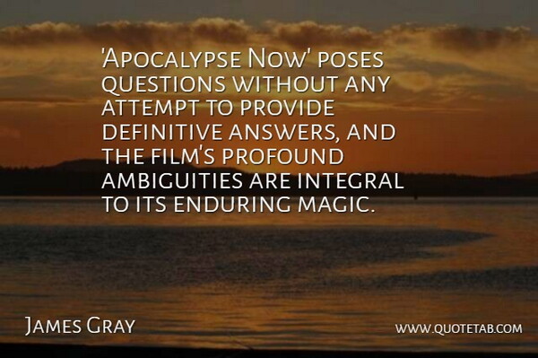 James Gray Quote About Attempt, Definitive, Enduring, Integral, Poses: Apocalypse Now Poses Questions Without...