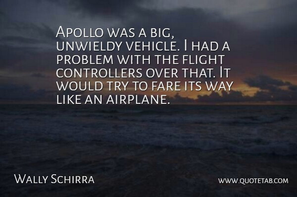 Wally Schirra Quote About Airplane, Trying, Apollo: Apollo Was A Big Unwieldy...
