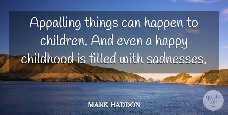 Mark Haddon Quote About Children, Sadness, Childhood: Appalling Things Can Happen To...