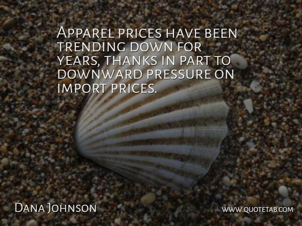 Dana Johnson Quote About Apparel, Downward, Pressure, Prices, Thanks: Apparel Prices Have Been Trending...