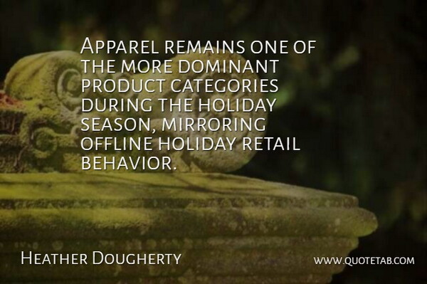 Heather Dougherty Quote About Apparel, Behavior, Categories, Dominant, Holiday: Apparel Remains One Of The...
