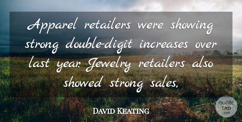 David Keating Quote About Apparel, Increases, Jewelry, Last, Retailers: Apparel Retailers Were Showing Strong...