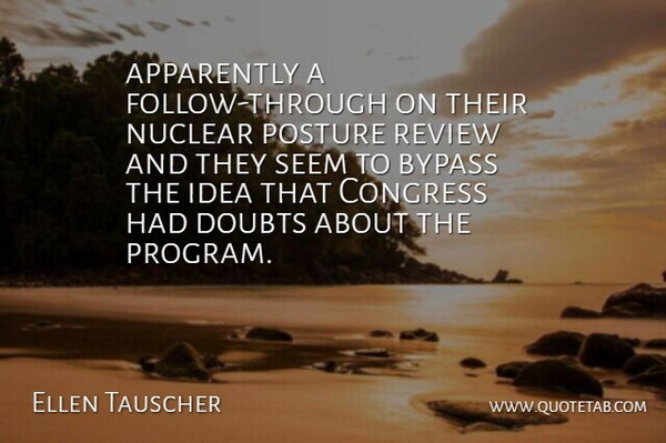 Ellen Tauscher Quote About Apparently, Bypass, Congress, Doubts, Nuclear: Apparently A Follow Through On...