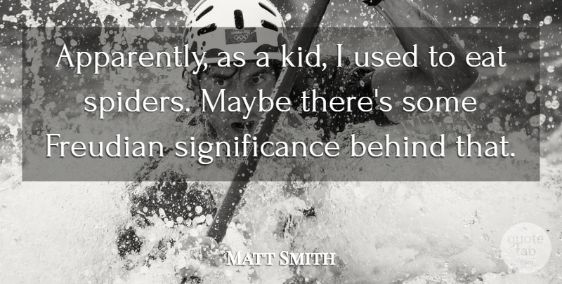 Matt Smith Quote About Kids, Spiders, Used: Apparently As A Kid I...