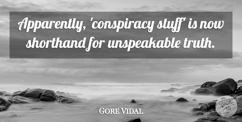 Gore Vidal Quote About Stuff, Conspiracy, Unspeakable: Apparently Conspiracy Stuff Is Now...