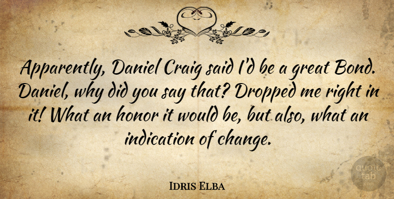 Idris Elba Quote About Honor, Would Be, Said: Apparently Daniel Craig Said Id...
