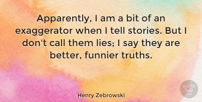 Henry Zebrowski Quote About Bit, Funnier: Apparently I Am A Bit...