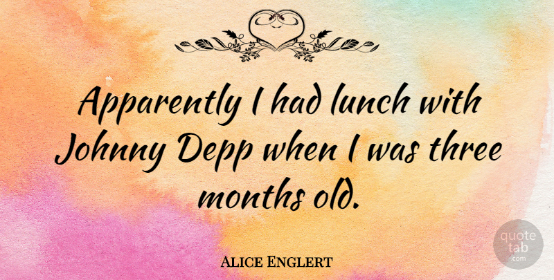 Alice Englert Quote About Lunch, Months, Three: Apparently I Had Lunch With...