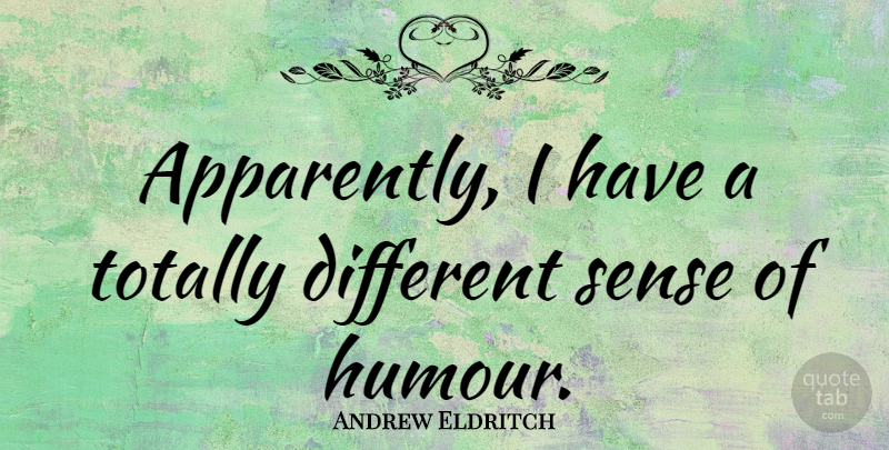 Andrew Eldritch Quote About Different, Humour: Apparently I Have A Totally...