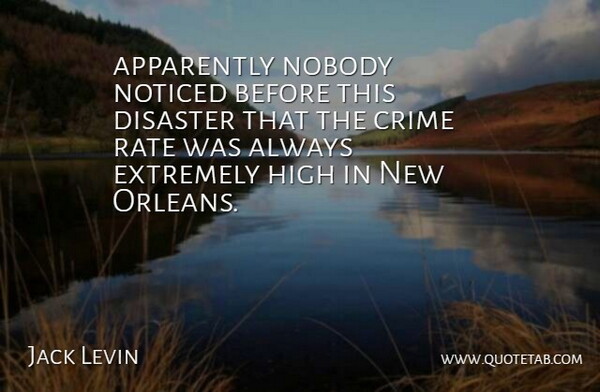 Jack Levin Quote About Apparently, Crime, Disaster, Extremely, High: Apparently Nobody Noticed Before This...