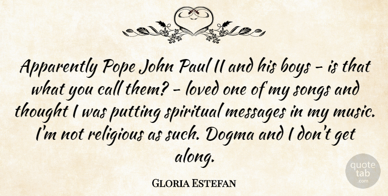 Gloria Estefan Quote About Apparently, Boys, Call, Dogma, John: Apparently Pope John Paul Ii...
