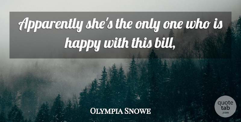 Olympia Snowe Quote About Apparently, Happy: Apparently Shes The Only One...