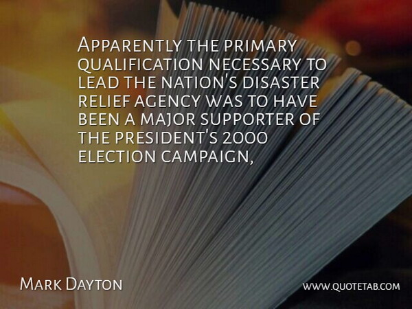 Mark Dayton Quote About Agency, Apparently, Disaster, Election, Lead: Apparently The Primary Qualification Necessary...