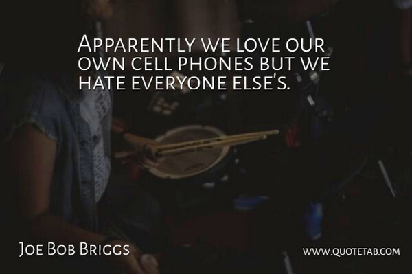 Joe Bob Briggs Quote About Hate, Phones, Cells: Apparently We Love Our Own...