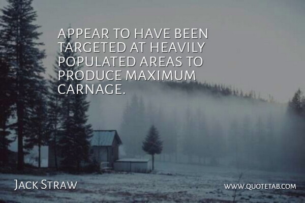 Jack Straw Quote About Appear, Areas, Maximum, Produce, Targeted: Appear To Have Been Targeted...