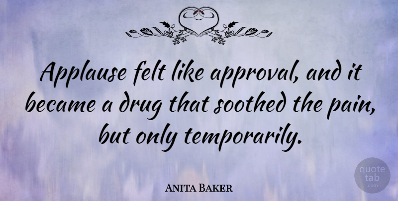 Anita Baker Quote About American Musician, Became, Felt: Applause Felt Like Approval And...
