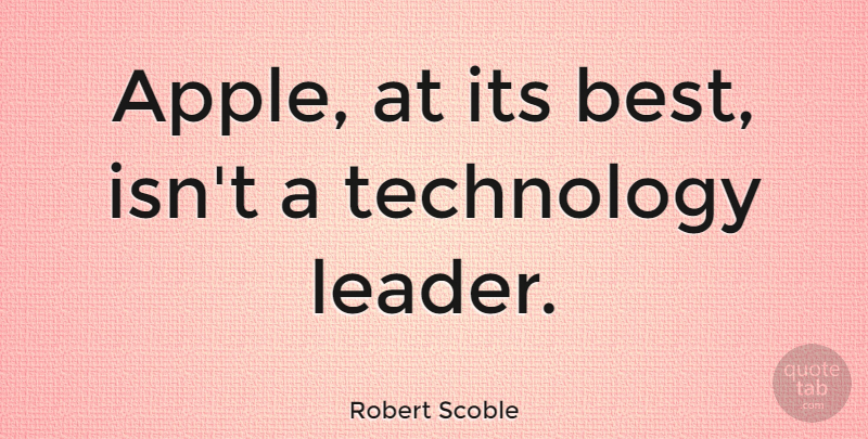 Robert Scoble Quote About Best, Technology: Apple At Its Best Isnt...