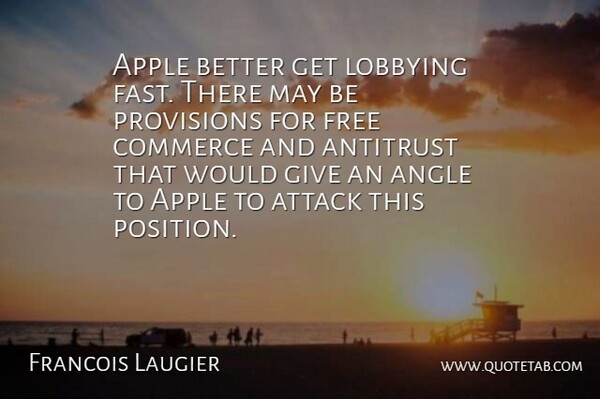 Francois Laugier Quote About Angle, Apple, Attack, Commerce, Free: Apple Better Get Lobbying Fast...