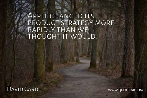 David Card Quote About Apple, Changed, Product, Rapidly, Strategy: Apple Changed Its Product Strategy...