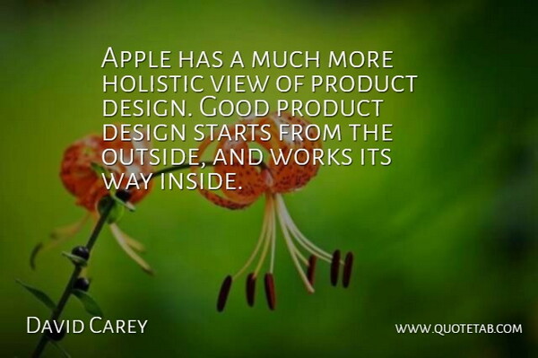 David Carey Quote About Apple, Design, Good, Holistic, Product: Apple Has A Much More...